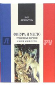 Фигура и место. Визуальный порядок в эпоху кватроченто / Франкастель Пьер