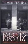 Вместе или врозь? Судьба евреев в России / Резник Семен Давыдович
