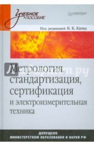 Метрология, стандартизация, сертификация и элекроизмерительная техника: Учебное пособие / Ким Константин Константинович, Анисимов Геннадий Николаевич, Барбарович Владимир Юрьевич, Литвинов Борис Яковлевич