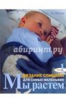 Мы растем. Книга 1. Вязание спицами для самых маленьких / Меллор Зоэ