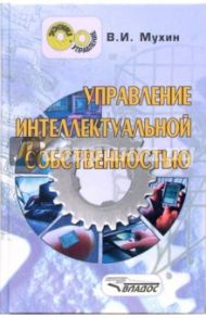 Управление интеллектуальной собственностью / Мухин Владимир Иванович