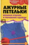 Ажурные петельки. Вязаная отделка и украшение одежды / Семенова Людмила Николаевна, Семенова Дарья Александровна