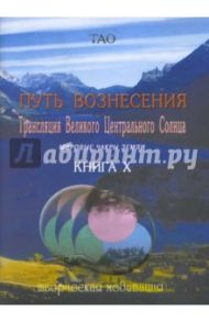 Путь вознесения. Книга Х. Трансляции Великого Центрального Солнца. Мировые чакры земли / Тао Ардон