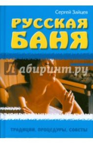 Русская баня. Традиции, процедуры, советы / Зайцев Сергей Михайлович