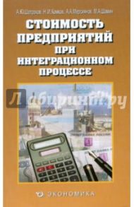 Стоимость предприятий при интеграционном процессе / Шатраков Артем Юрьевич, Комков Николай, Мерсиянов Алексей Анвярович, Шамин Максим