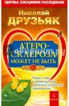 Атеросклероза может не быть. Новое слово в профилактике сердечно-сосудистых заболеваний / Друзьяк Николай Григорьевич