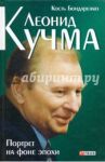Леонид Кучма. Портрет на фоне эпохи / Бондаренко Константин Петрович