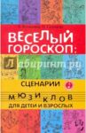 Веселый гороскоп. Сценарии мюзиклов для детей и взрослых / Волжанин Валерий, Галимова Изида
