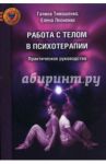 Работа с телом в психотерапии. Практическое руководство / Тимошенко Галина Валентиновна, Леоненко Елена Анатольевна