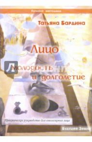 Лицо: молодость и долголетие. Практическое руководство для омоложения лица / Бардина Татьяна