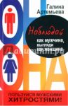 Наблюдай как мужчина, выгляди как женщина / Артемьева Галина