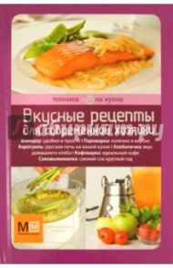 Техника на кухне. Вкусные рецепты для современной хозяйки