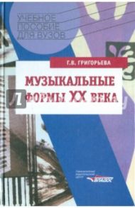 Музыкальные формы ХХ века. Анализ музыкальных произведений / Григорьева Галина Владимировна