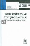 Экономическая социология. Региональный аспект. Учебное пособие / Рязанцев Игорь Павлович, Халиков Манир Саидович