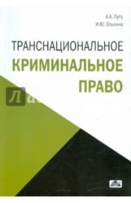 Транснациональное криминальное право / Лупу Александр Анатольевич, Оськина Илона Юрьевна