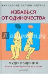 Избавься от одиночества. Чудо общения / Саломе Жак, Галланд Сильви