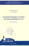 Опухоли женских половых органов и беременность. Пособие для врачей / Урманчеева Адилия Феттеховна, Ульрих Елена Александровна