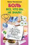 Боль. Все, что вы не знали. Источники и причины. Лекарственные препараты. Дозы. Народная медицина / Пигулевская Ирина Станиславовна