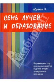 Семь Лучей и образование. Выравнивание пар противоположностей и другие очерки / Абрахам Курт