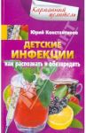 Детские инфекции. Как распознать и обезвредить / Константинов Юрий