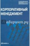 Корпоративный менеджмент. Учебное пособие / Мазур Иван Иванович, Шапиро Валерий Дмитриевич, Ольдерогге Наталия Георгиевна, Шеин Владимир Ильич