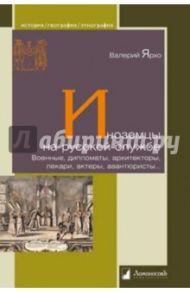 Иноземцы на русской службе. Военные, дипломаты, архитекторы, лекари, актеры, авантюристы / Ярхо Валерий