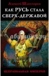 Как Русь стала Сверх-Державой. "Неправильная Империя" / Шляхторов Алексей Геннадьевич