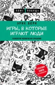 Игры, в которые играют люди. Психология человеческих отношений / Берн Эрик Леннард