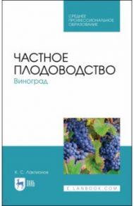 Частное плодоводство. Виноград. Учебное пособие / Лактионов Константин Станиславович