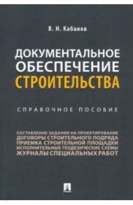 Документальное обеспечение строительства. Справочное пособие / Кабанов Вадим Николаевич