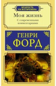 Моя жизнь. С современными комментариями / Форд Генри