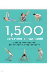 1,500 стретчинг-упражнений. Энциклопедия гибкости и движения / Либман Холлис