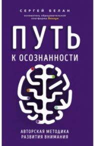 Путь к осознанности. Авторская методика развития внимания / Белан Сергей Витальевич