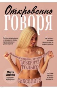 Откровенно говоря. Интимные секреты, которые можно доверить только сексологу / Шарейко Марта