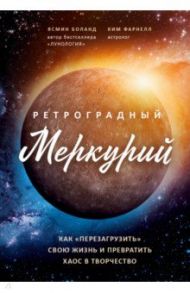 Ретроградный Меркурий: как обратить хаос в творчество и совершить "перезагрузку" своей жизни / Боланд Ясмин, Фарнелл Ким