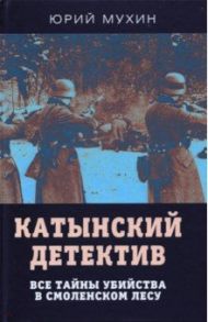 Катынский детектив. Все тайны убийства в смоленском лесу / Мухин Юрий Игнатьевич