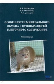 Особенности минерального обмена у пушных зверей клеточного содержания. Монография / Балакирев Николай Александрович, Максимов Владимир Ильич, Дельцов Александр Александрович