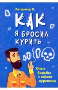 Как я бросил курить. Опыт борьбы с табакокурением / Литератор N.