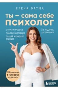 Ты - сама себе психолог. Отпусти прошлое, полюби настоящее, создай желаемое будущее / Друма Елена