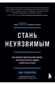 Стань неуязвимым. Как обрести ментальную броню, научиться читать людей и жить без страха / Пумпурас Эви