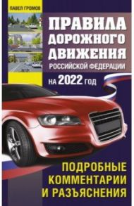 Правила дорожного движения Российской Федерации на 2022 год. Подробные комментарии и разъяснения / Громов Павел Михайлович