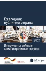 Ежегодник публичного права 2021. Инструменты действия административных органов / Пуделька Йорг, Подопригора Роман, Сарпеков Рамазан