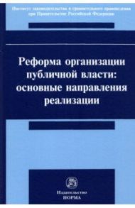 Реформа организации публичной власти. Основные направления реализации / Постников А. Е., Бондарь Николай Семенович, Андриченко Людмила Васильевна