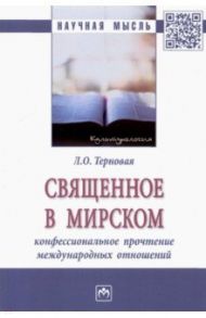 Священное в мирском. Конфессиональное прочтение международных отношений / Терновая Людмила Олеговна