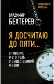 Я досчитаю до пяти… Внушение и его роль в общественной жизни / Бехтерев Владимир Михайлович