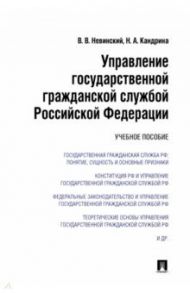 Управление государственной гражданской службой Российский Федерации. Учебное пособие / Невинский Валерий Валентинович, Кандрина Надежда Алексеевна