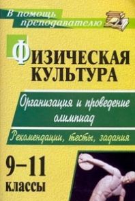 Физическая культура. 9-11 классы: организация и проведение олимпиад. Рекомендации, тесты, задания - Каинов А. Н.