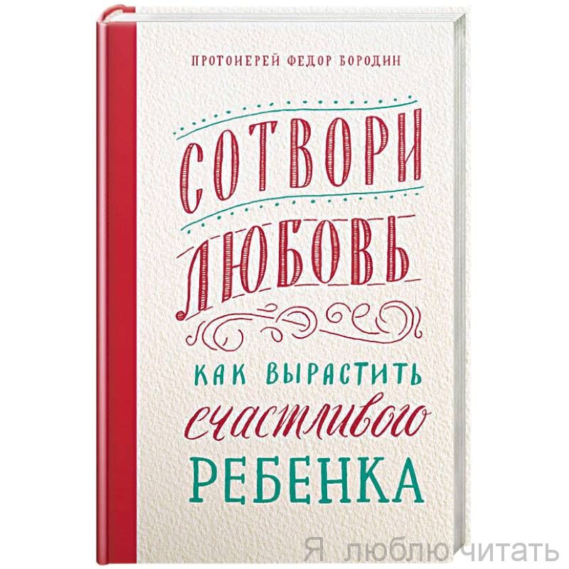 Сотвори любовь. Как вырастить счастливого ребенка