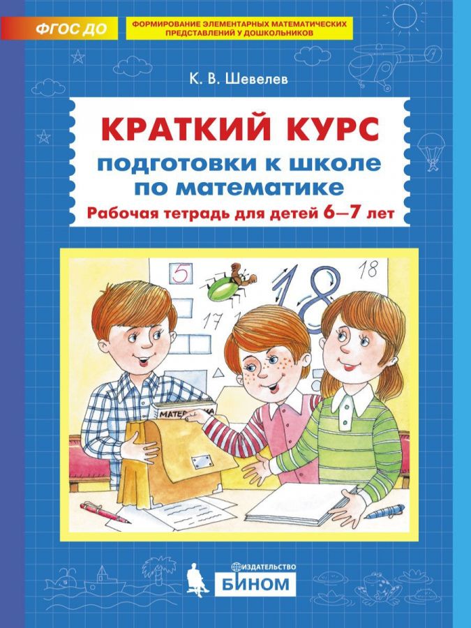 Шевелев К.В. Краткий курс подготовки к школе по математике. Рабочая тетрадь для детей 6-7 лет