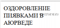 Оздоровление пиявками в Аюрведе (Рогозин Борис)